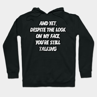 and yet, despite the look on my face, your're still talking Hoodie